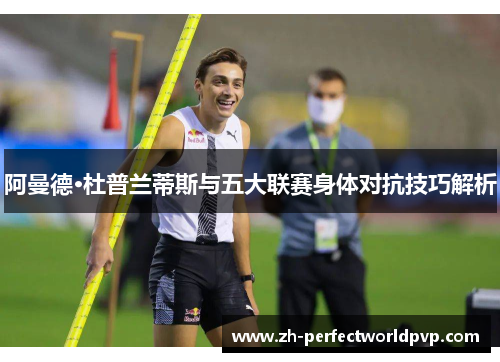 阿曼德·杜普兰蒂斯与五大联赛身体对抗技巧解析