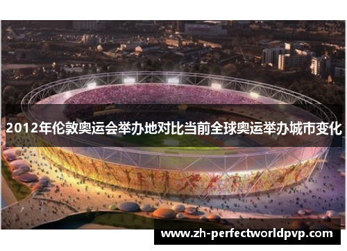 2012年伦敦奥运会举办地对比当前全球奥运举办城市变化