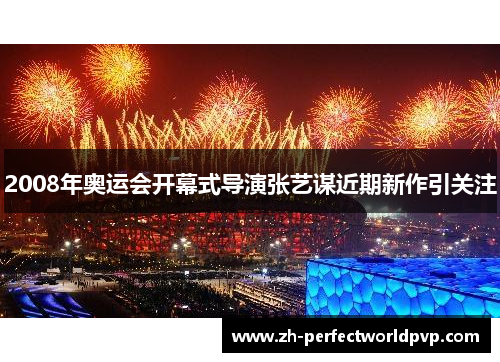 2008年奥运会开幕式导演张艺谋近期新作引关注