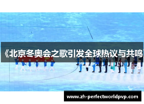 《北京冬奥会之歌引发全球热议与共鸣》
